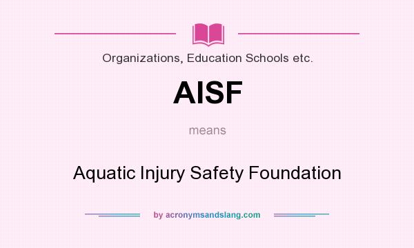 What does AISF mean? It stands for Aquatic Injury Safety Foundation
