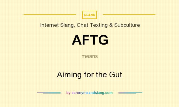 What does AFTG mean? It stands for Aiming for the Gut