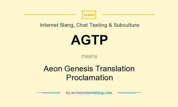 What does AGTP mean? It stands for Aeon Genesis Translation Proclamation