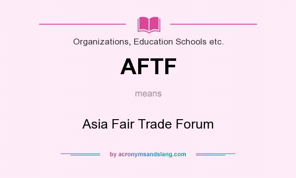 What does AFTF mean? It stands for Asia Fair Trade Forum