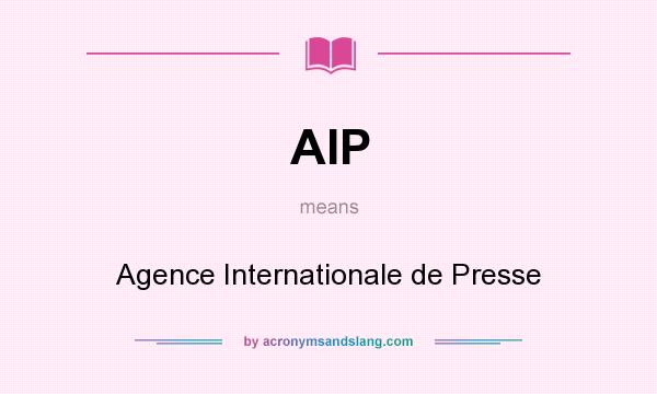 What does AIP mean? It stands for Agence Internationale de Presse