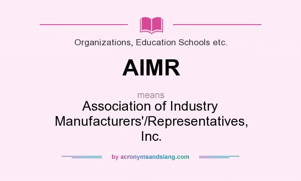 What does AIMR mean? It stands for Association of Industry Manufacturers`/Representatives, Inc.