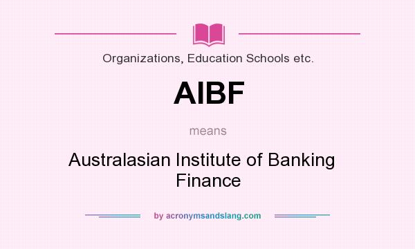 What does AIBF mean? It stands for Australasian Institute of Banking   Finance