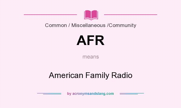 What does AFR mean? It stands for American Family Radio