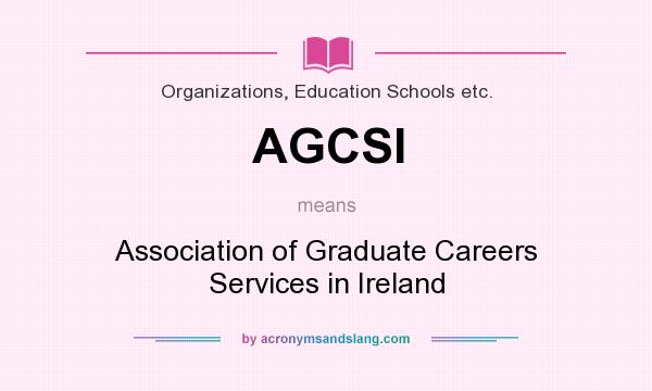 What does AGCSI mean? It stands for Association of Graduate Careers Services in Ireland
