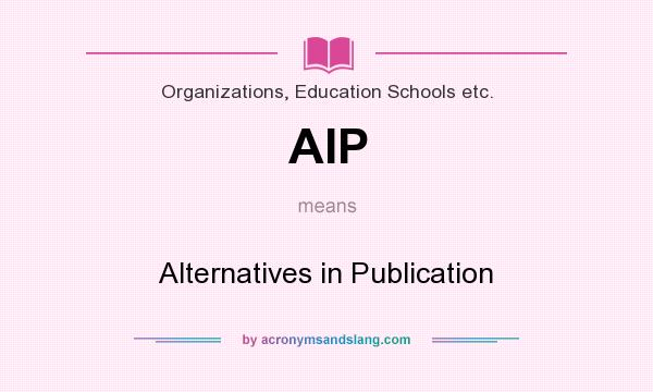 What does AIP mean? It stands for Alternatives in Publication