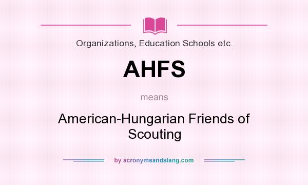What does AHFS mean? It stands for American-Hungarian Friends of Scouting