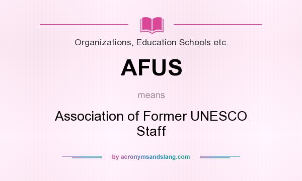 What does AFUS mean? It stands for Association of Former UNESCO Staff