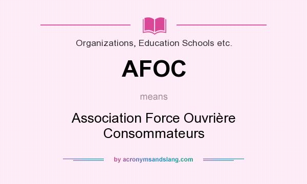 What does AFOC mean? It stands for Association Force Ouvrière Consommateurs