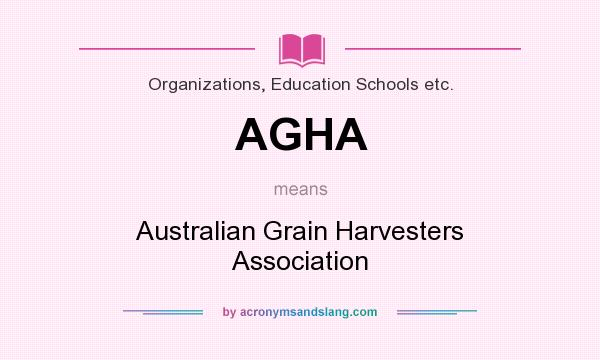 What does AGHA mean? It stands for Australian Grain Harvesters Association