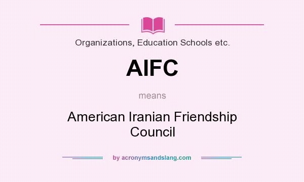 What does AIFC mean? It stands for American Iranian Friendship Council