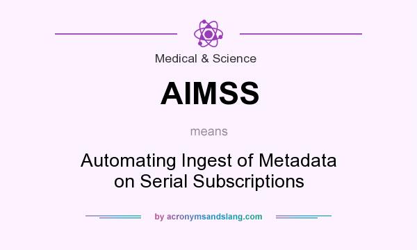 What does AIMSS mean? It stands for Automating Ingest of Metadata on Serial Subscriptions