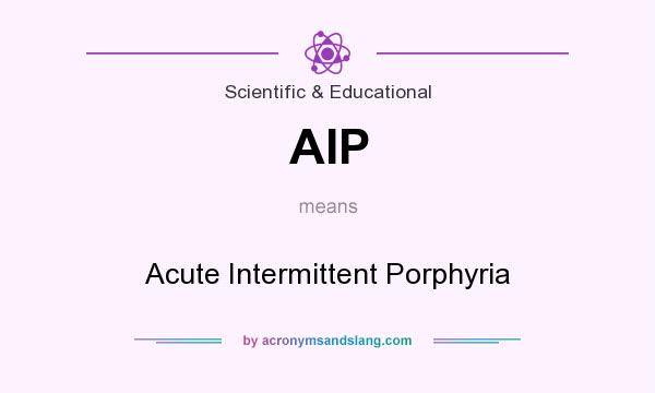 What does AIP mean? It stands for Acute Intermittent Porphyria