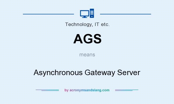 What does AGS mean? It stands for Asynchronous Gateway Server