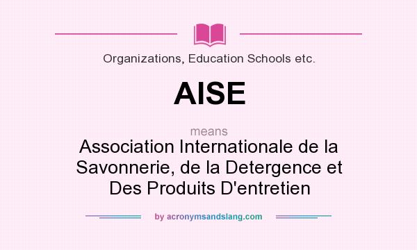 What does AISE mean? It stands for Association Internationale de la Savonnerie, de la Detergence et Des Produits D`entretien