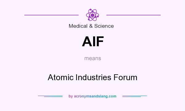 What does AIF mean? It stands for Atomic Industries Forum