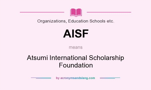 What does AISF mean? It stands for Atsumi International Scholarship Foundation