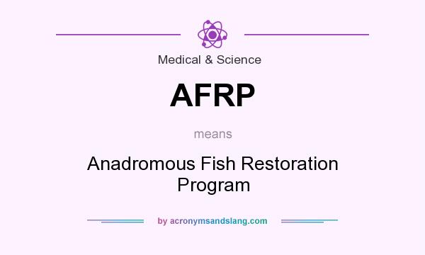 What does AFRP mean? It stands for Anadromous Fish Restoration Program