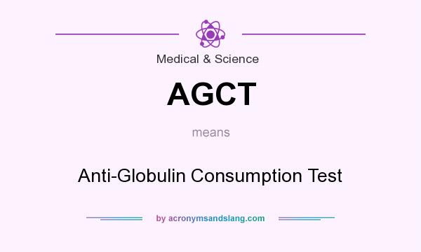 What does AGCT mean? It stands for Anti-Globulin Consumption Test