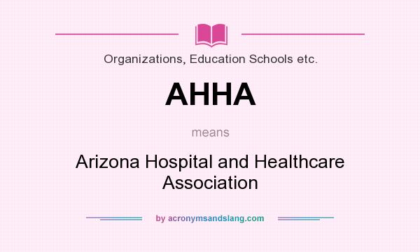 What does AHHA mean? It stands for Arizona Hospital and Healthcare Association