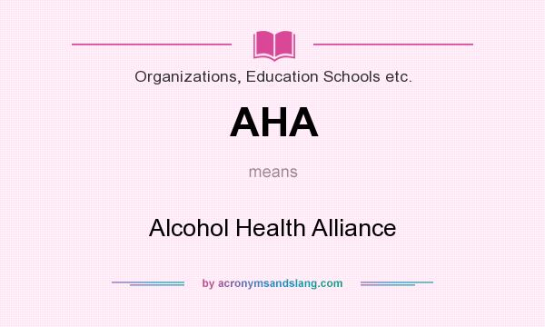 What does AHA mean? It stands for Alcohol Health Alliance