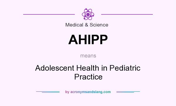 What does AHIPP mean? It stands for Adolescent Health in Pediatric Practice