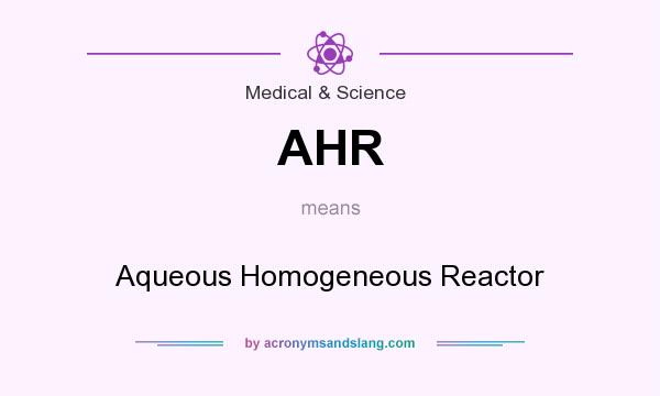 What does AHR mean? It stands for Aqueous Homogeneous Reactor