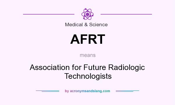 What does AFRT mean? It stands for Association for Future Radiologic Technologists
