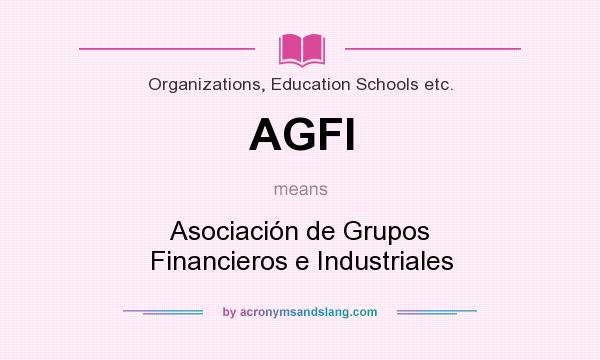What does AGFI mean? It stands for Asociación de Grupos Financieros e Industriales