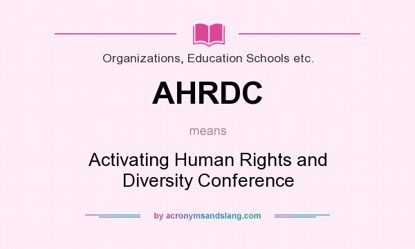 What does AHRDC mean? It stands for Activating Human Rights and Diversity Conference
