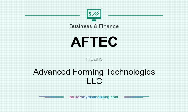 What does AFTEC mean? It stands for Advanced Forming Technologies LLC