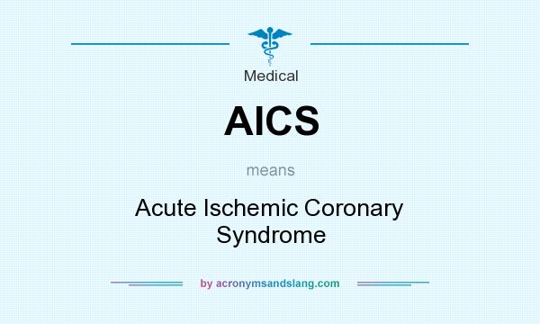 What does AICS mean? It stands for Acute Ischemic Coronary Syndrome