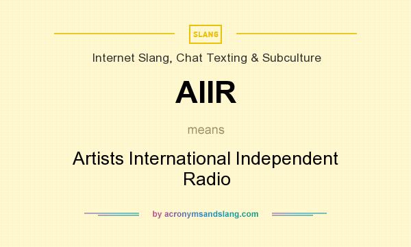 What does AIIR mean? It stands for Artists International Independent Radio