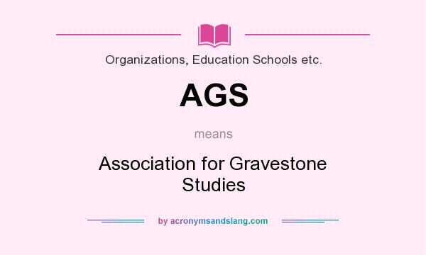 What does AGS mean? It stands for Association for Gravestone Studies