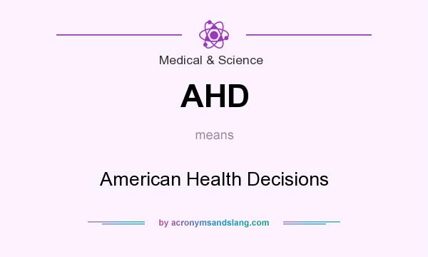 What does AHD mean? It stands for American Health Decisions