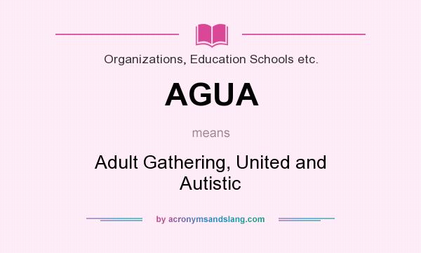 What does AGUA mean? It stands for Adult Gathering, United and Autistic