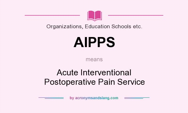 What does AIPPS mean? It stands for Acute Interventional Postoperative Pain Service