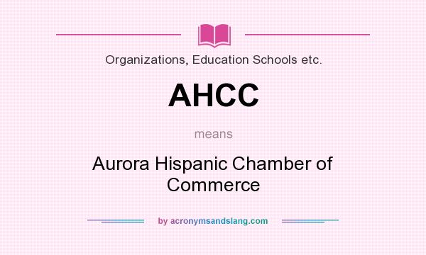 What does AHCC mean? It stands for Aurora Hispanic Chamber of Commerce