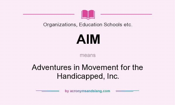 What does AIM mean? It stands for Adventures in Movement for the Handicapped, Inc.