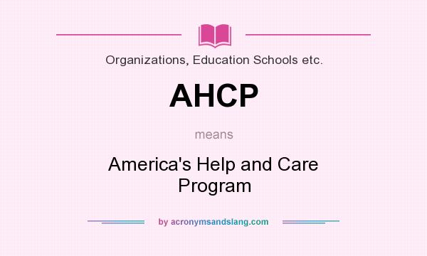 What does AHCP mean? It stands for America`s Help and Care Program