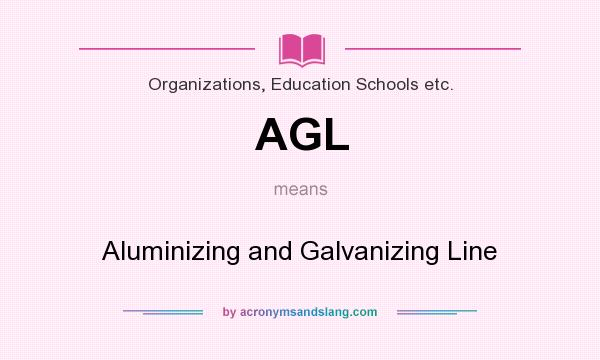 What does AGL mean? It stands for Aluminizing and Galvanizing Line