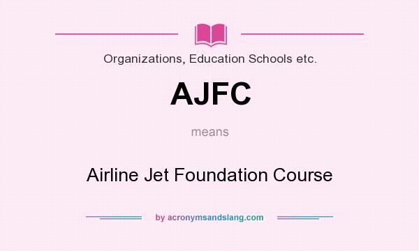 What does AJFC mean? It stands for Airline Jet Foundation Course