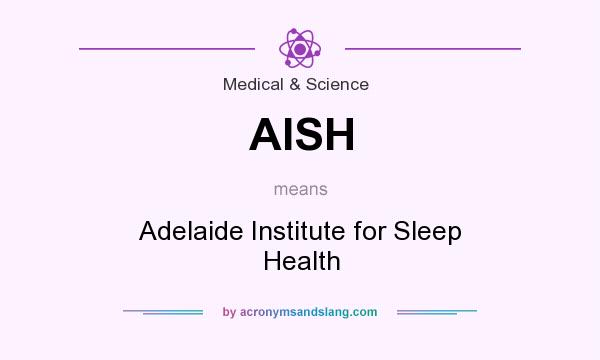 What does AISH mean? It stands for Adelaide Institute for Sleep Health