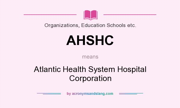What does AHSHC mean? It stands for Atlantic Health System Hospital Corporation