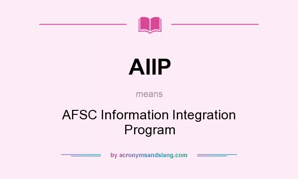 What does AIIP mean? It stands for AFSC Information Integration Program