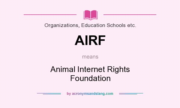 What does AIRF mean? It stands for Animal Internet Rights Foundation