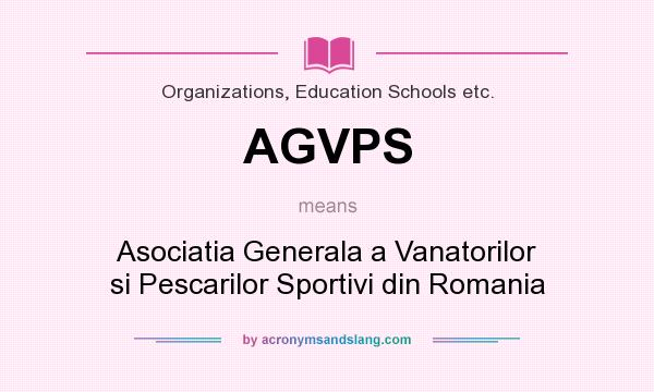 What does AGVPS mean? It stands for Asociatia Generala a Vanatorilor si Pescarilor Sportivi din Romania