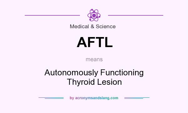 What does AFTL mean? It stands for Autonomously Functioning Thyroid Lesion