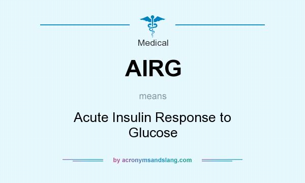 What does AIRG mean? It stands for Acute Insulin Response to Glucose