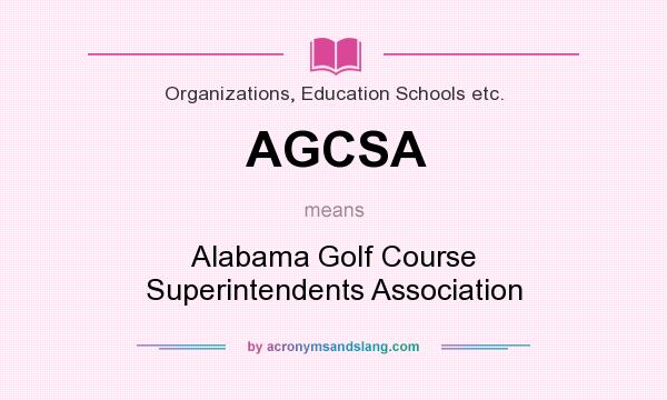 What does AGCSA mean? It stands for Alabama Golf Course Superintendents Association